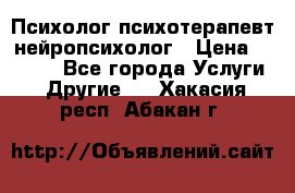 Психолог психотерапевт нейропсихолог › Цена ­ 2 000 - Все города Услуги » Другие   . Хакасия респ.,Абакан г.